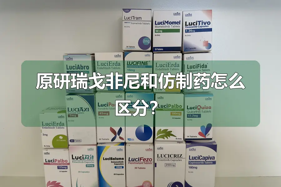 原研瑞戈非尼和仿制药怎么区分？