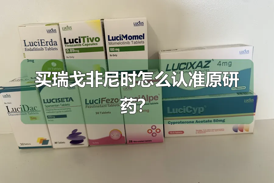 买瑞戈非尼时怎么认准原研药？